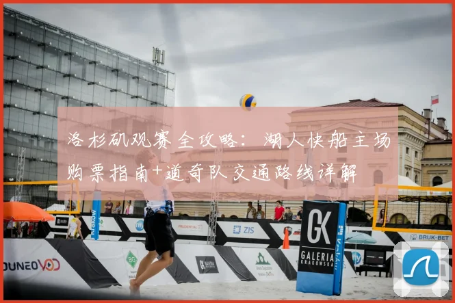 洛杉矶观赛全攻略：湖人快船主场购票指南+道奇队交通路线详解