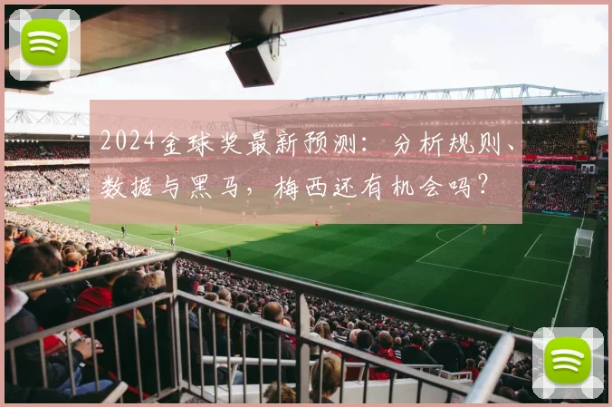 2024金球奖最新预测：分析规则、数据与黑马，梅西还有机会吗？